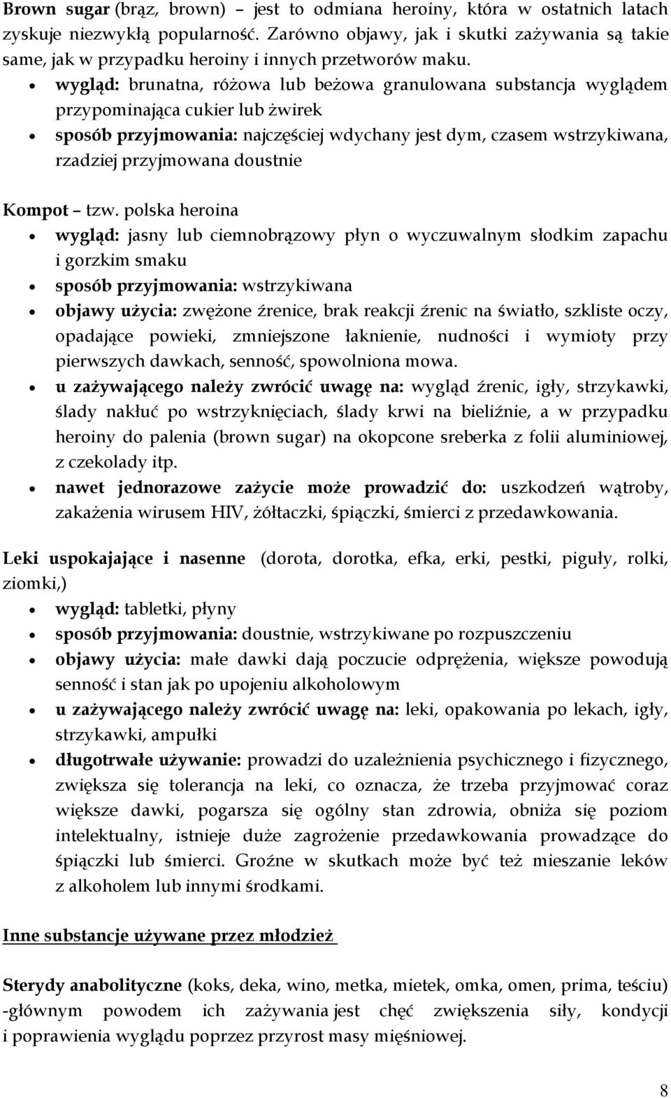 wygląd: brunatna, różowa lub beżowa granulowana substancja wyglądem przypominająca cukier lub żwirek sposób przyjmowania: najczęściej wdychany jest dym, czasem wstrzykiwana, rzadziej przyjmowana