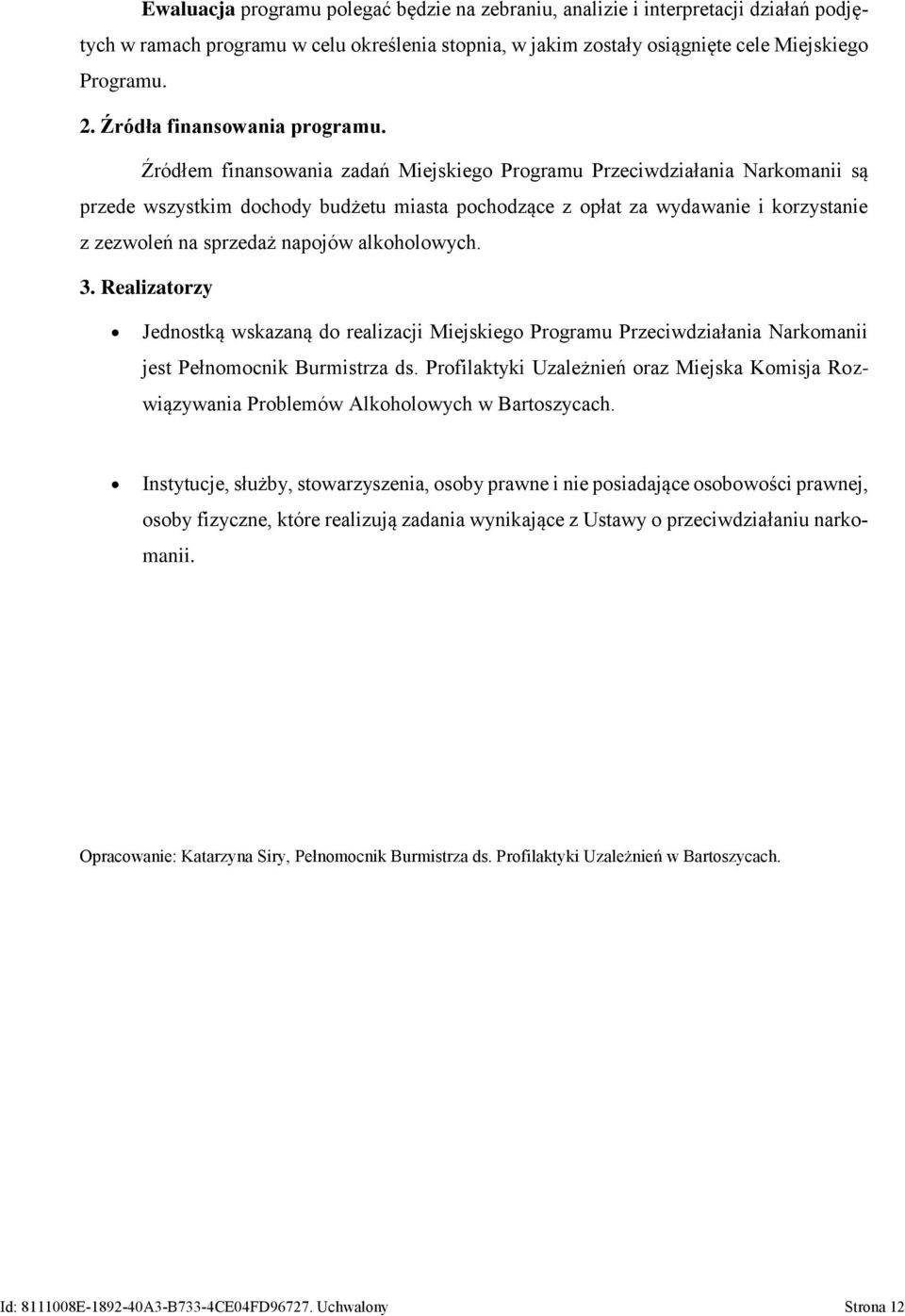Źródłem finansowania zadań Miejskiego Programu Przeciwdziałania Narkomanii są przede wszystkim dochody budżetu miasta pochodzące z opłat za wydawanie i korzystanie z zezwoleń na sprzedaż napojów