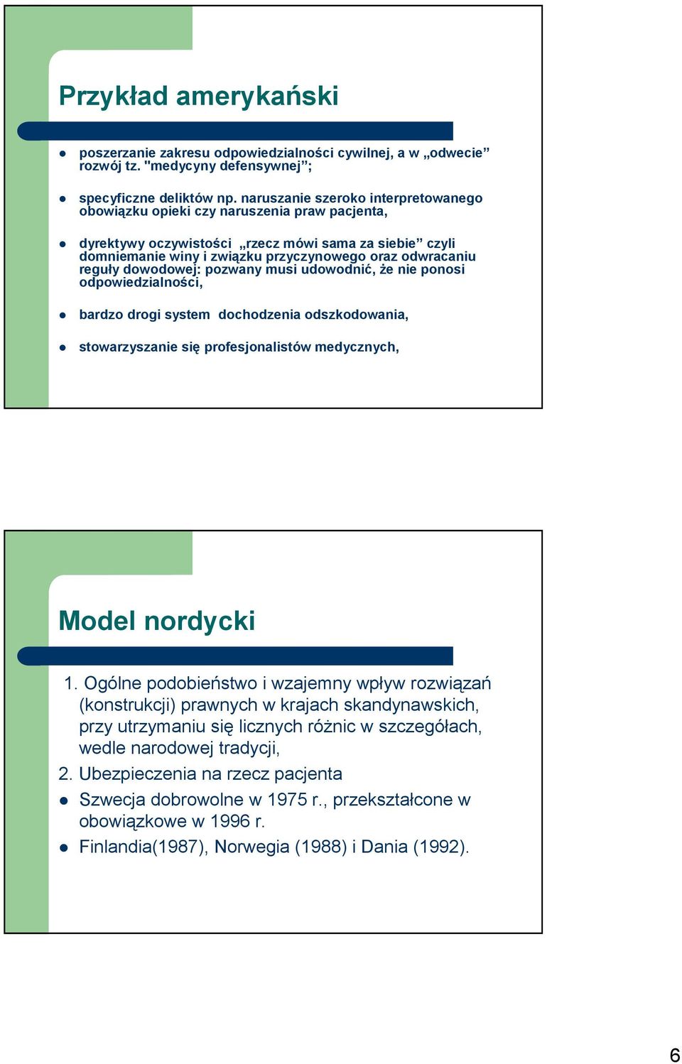 reguły dowodowej: pozwany musi udowodnić, Ŝe nie ponosi odpowiedzialności, bardzo drogi system dochodzenia odszkodowania, stowarzyszanie się profesjonalistów medycznych, Model nordycki 1.