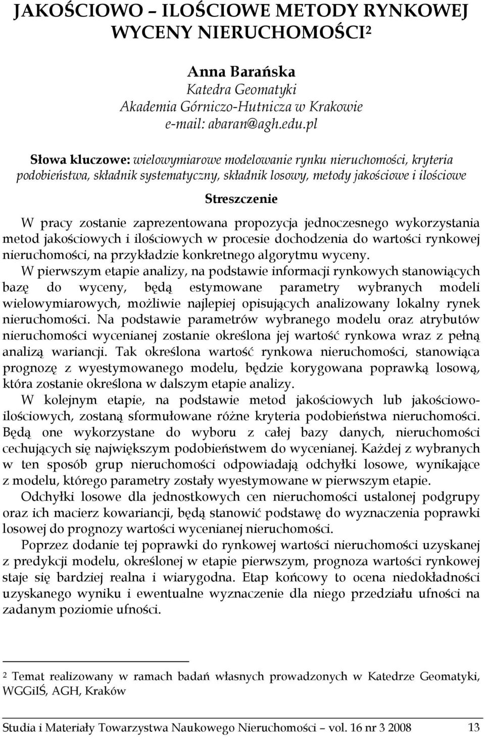 zaprezentowana propozycja jednoczesnego wykorzystania metod jakościowych i ilościowych w procesie dochodzenia do wartości rynkowej nieruchomości, na przykładzie konkretnego algorytmu wyceny.