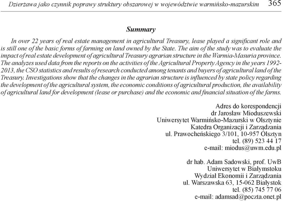 The aim of the study was to evaluate the impact of real estate development of agricultural Treasury agrarian structure in the Warmia-Masuria province.