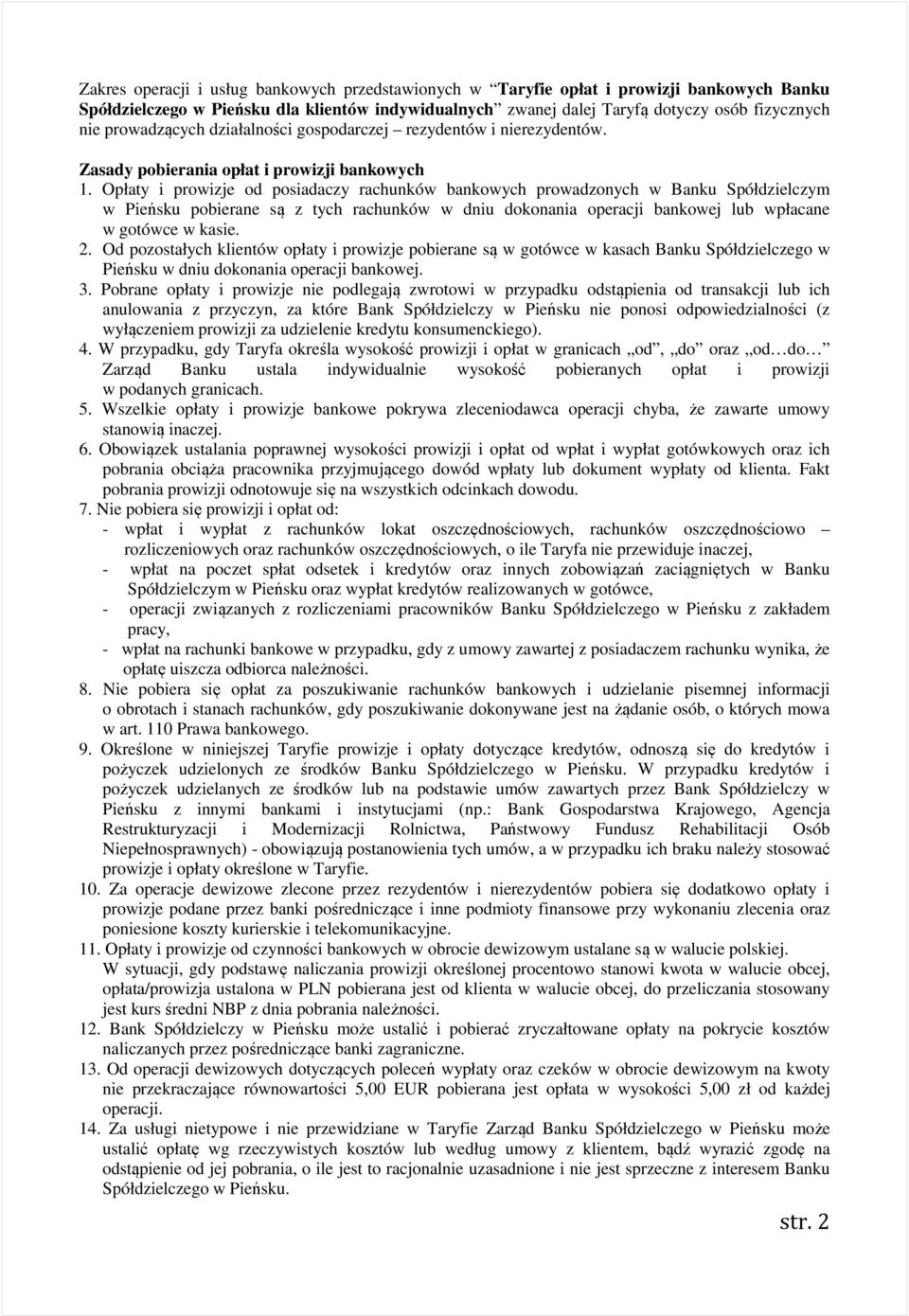 Opłaty i prowizje od posiadaczy rachunków bankowych prowadzonych w Banku Spółdzielczym w Pieńsku pobierane są z tych rachunków w dniu dokonania operacji bankowej lub wpłacane w gotówce w kasie. 2.