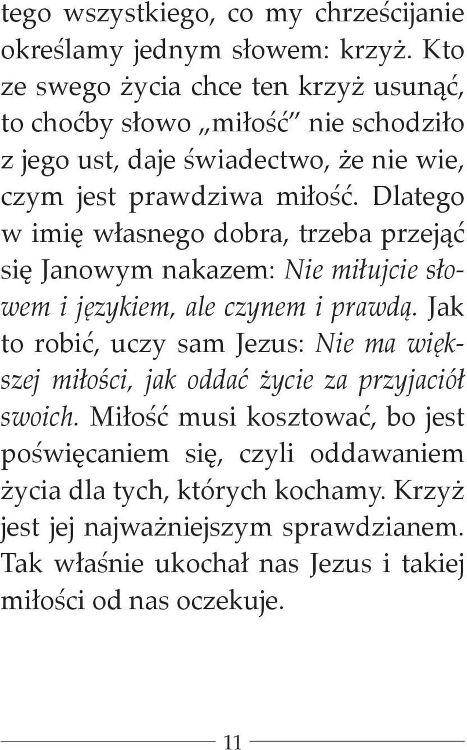 Dlatego w imię własnego dobra, trzeba przejąć się Janowym nakazem: Nie miłujcie słowem i językiem, ale czynem i prawdą.