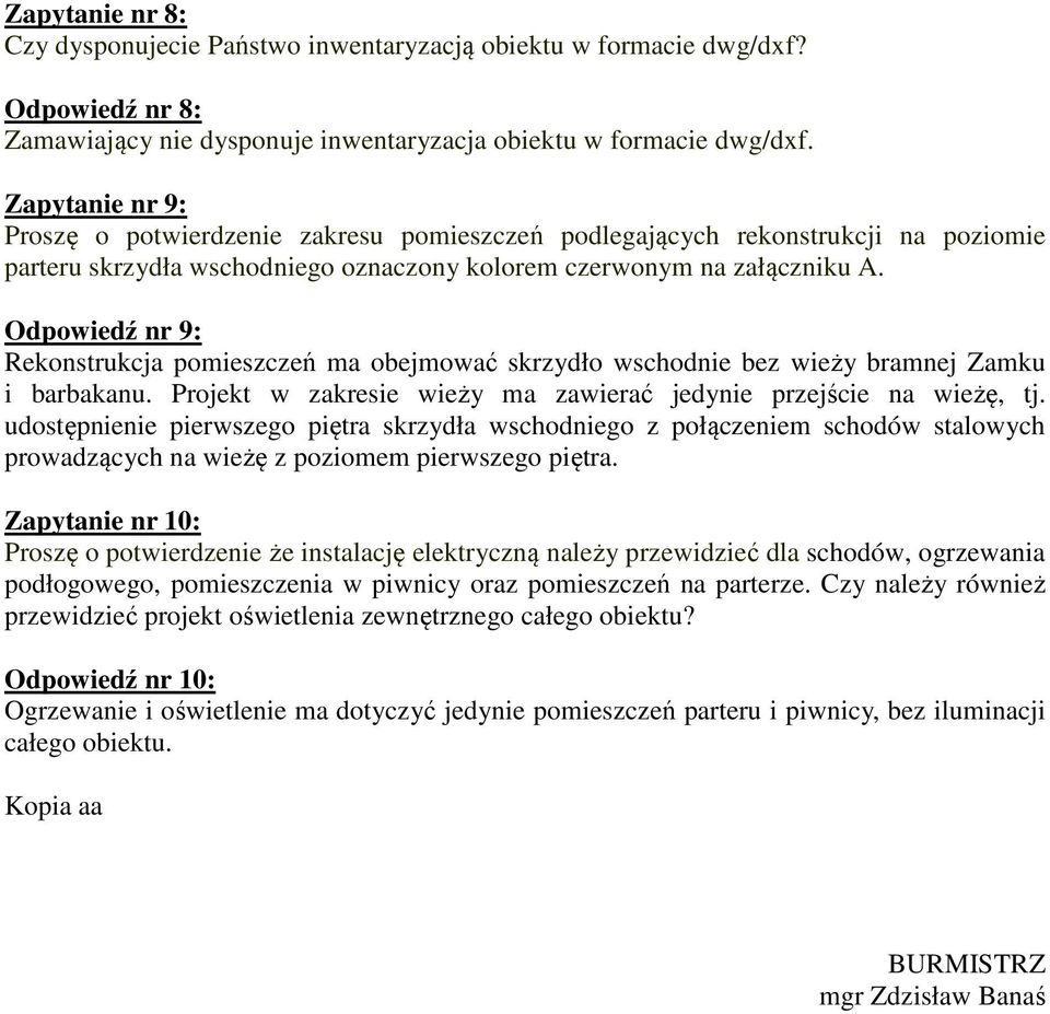 Odpowiedź nr 9: Rekonstrukcja pomieszczeń ma obejmować skrzydło wschodnie bez wieży bramnej Zamku i barbakanu. Projekt w zakresie wieży ma zawierać jedynie przejście na wieżę, tj.