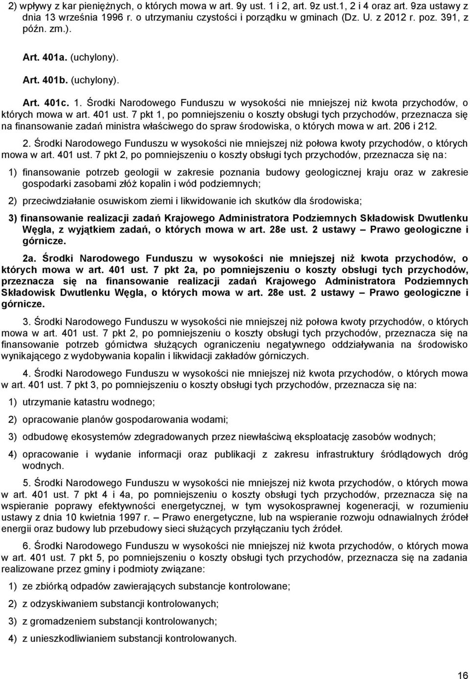 7 pkt 1, po pomniejszeniu o koszty obsługi tych przychodów, przeznacza się na finansowanie zadań ministra właściwego do spraw środowiska, o których mowa w art. 20