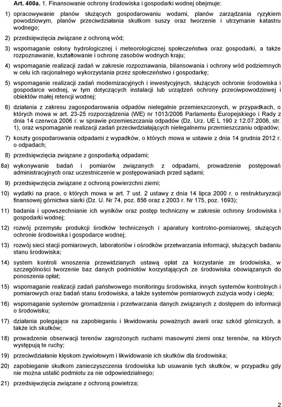 oraz tworzenie i utrzymanie katastru wodnego; 2) przedsięwzięcia związane z ochroną wód; 3) wspomaganie osłony hydrologicznej i meteorologicznej społeczeństwa oraz gospodarki, a także rozpoznawanie,