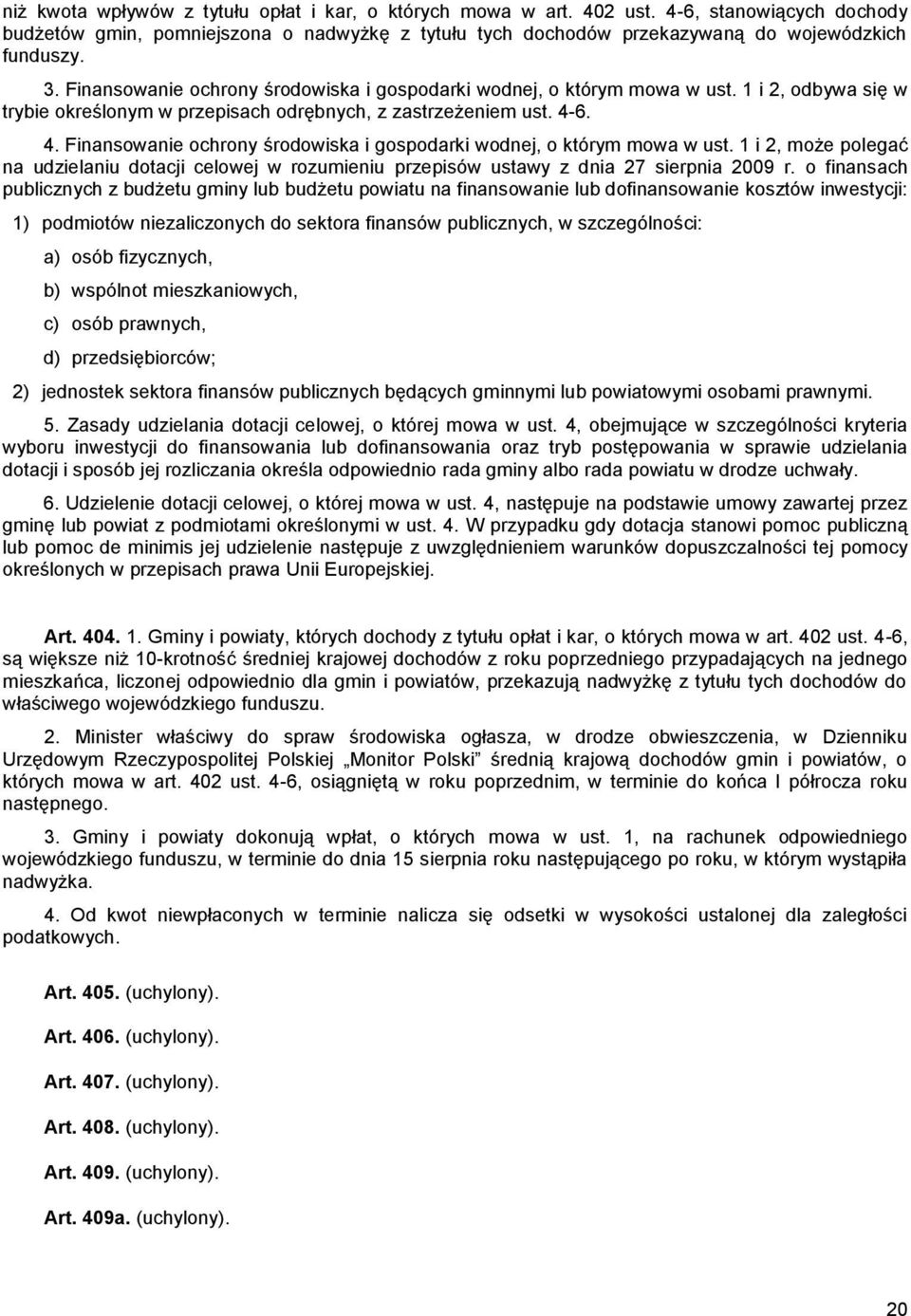 6. 4. Finansowanie ochrony środowiska i gospodarki wodnej, o którym mowa w ust. 1 i 2, może polegać na udzielaniu dotacji celowej w rozumieniu przepisów ustawy z dnia 27 sierpnia 2009 r.