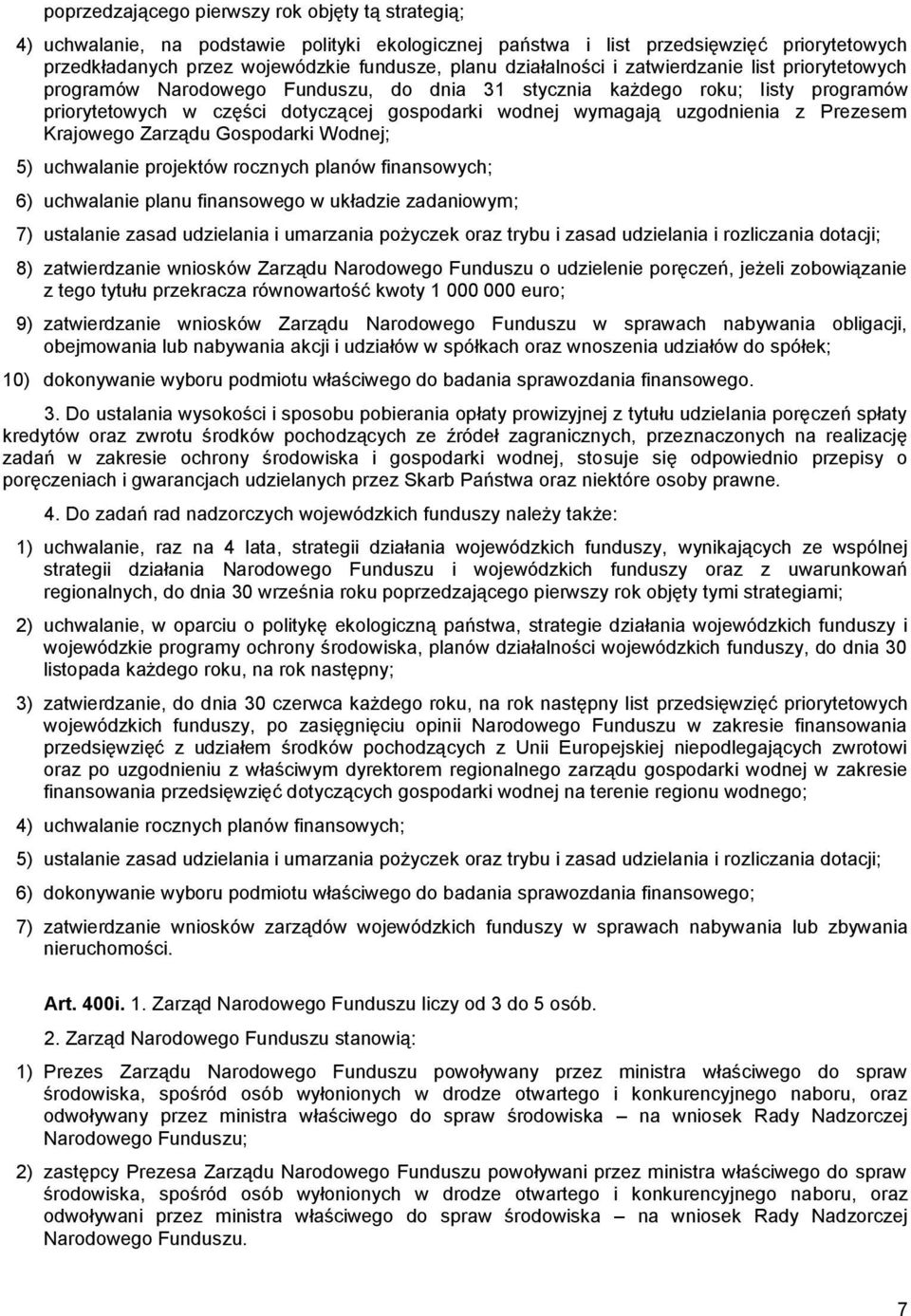 uzgodnienia z Prezesem Krajowego Zarządu Gospodarki Wodnej; 5) uchwalanie projektów rocznych planów finansowych; 6) uchwalanie planu finansowego w układzie zadaniowym; 7) ustalanie zasad udzielania i
