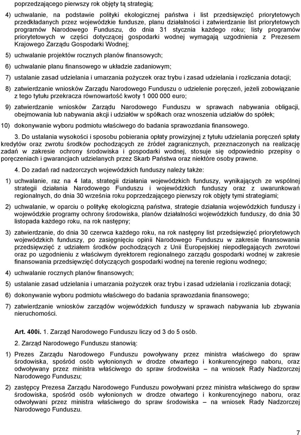 uzgodnienia z Prezesem Krajowego Zarządu Gospodarki Wodnej; 5) uchwalanie projektów rocznych planów finansowych; 6) uchwalanie planu finansowego w układzie zadaniowym; 7) ustalanie zasad udzielania i