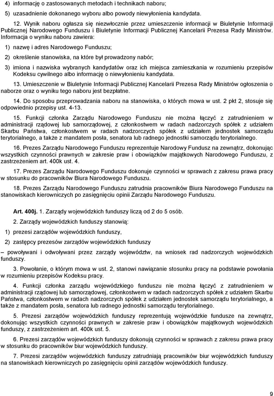 Informacja o wyniku naboru zawiera: 1) nazwę i adres Narodowego Funduszu; 2) określenie stanowiska, na które był prowadzony nabór; 3) imiona i nazwiska wybranych kandydatów oraz ich miejsca