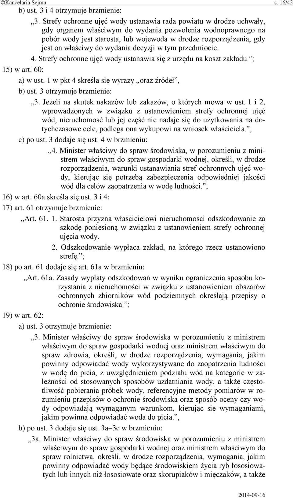 jest on właściwy do wydania decyzji w tym przedmiocie. 4. Strefy ochronne ujęć wody ustanawia się z urzędu na koszt zakładu. ; 15) w art. 60: a) w ust.