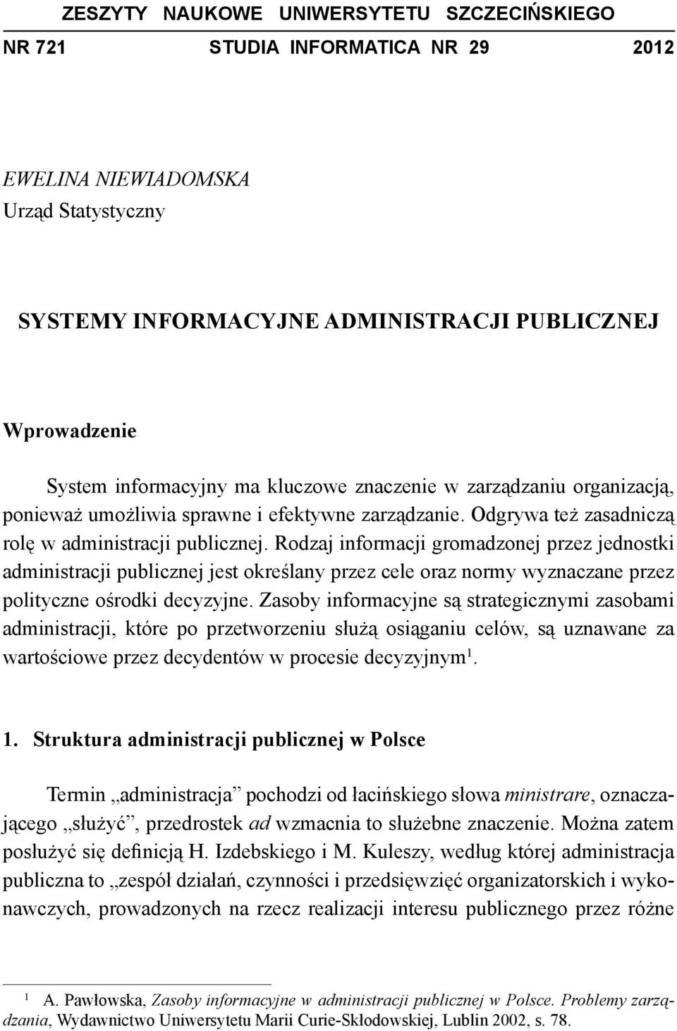 Rodzaj informacji gromadzonej przez jednostki administracji publicznej jest określany przez cele oraz normy wyznaczane przez polityczne ośrodki decyzyjne.