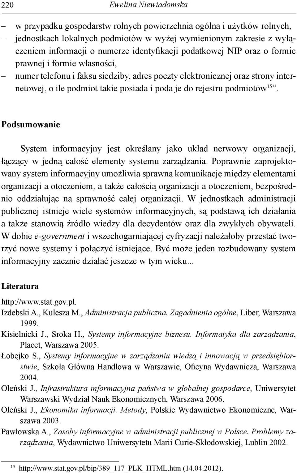 rejestru podmiotów 15. Podsumowanie System informacyjny jest określany jako układ nerwowy organizacji, łączący w jedną całość elementy systemu zarządzania.