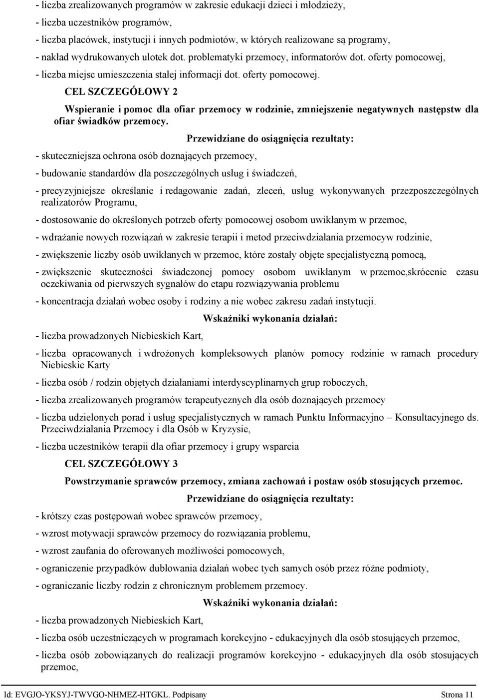 liczba miejsc umieszczenia stałej informacji dot. oferty pomocowej. CEL SZCZEGÓŁOWY 2 Wspieranie i pomoc dla ofiar przemocy w rodzinie, zmniejszenie negatywnych następstw dla ofiar świadków przemocy.