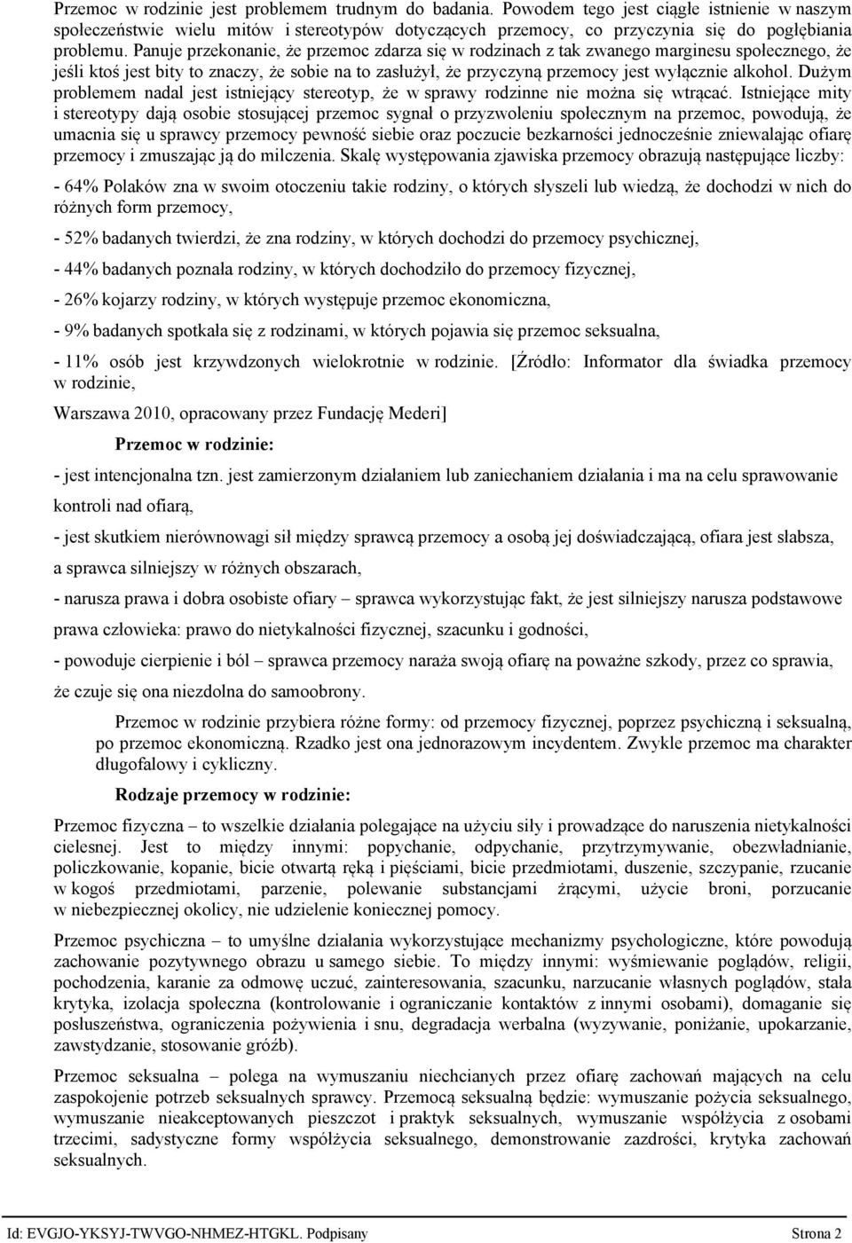 Panuje przekonanie, że przemoc zdarza się w rodzinach z tak zwanego marginesu społecznego, że jeśli ktoś jest bity to znaczy, że sobie na to zasłużył, że przyczyną przemocy jest wyłącznie alkohol.