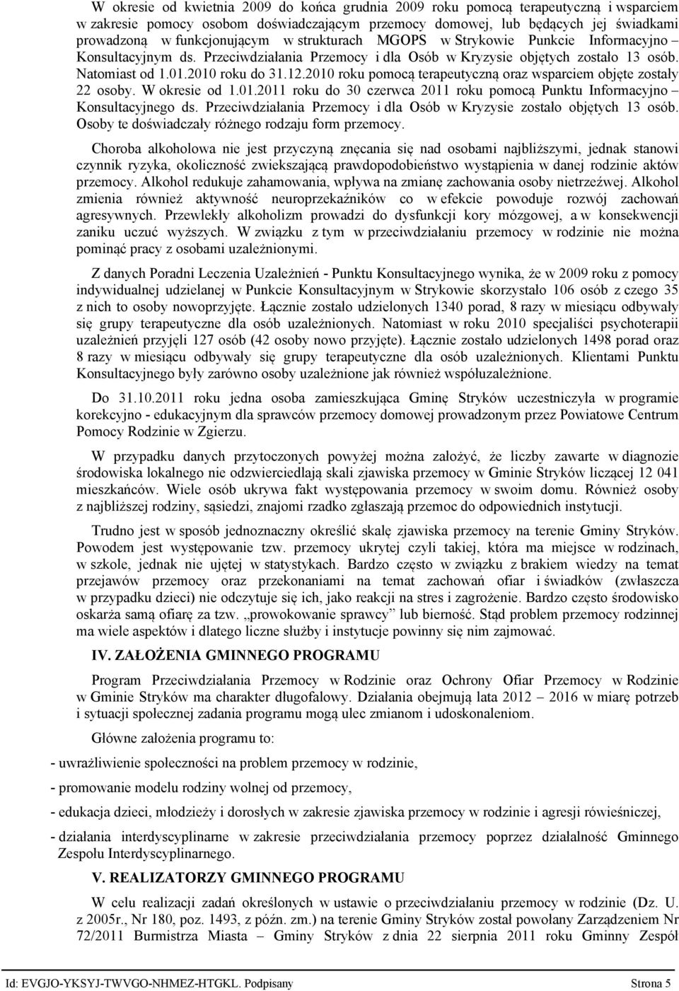 2010 roku pomocą terapeutyczną oraz wsparciem objęte zostały 22 osoby. W okresie od 1.01.2011 roku do 30 czerwca 2011 roku pomocą Punktu Informacyjno Konsultacyjnego ds.