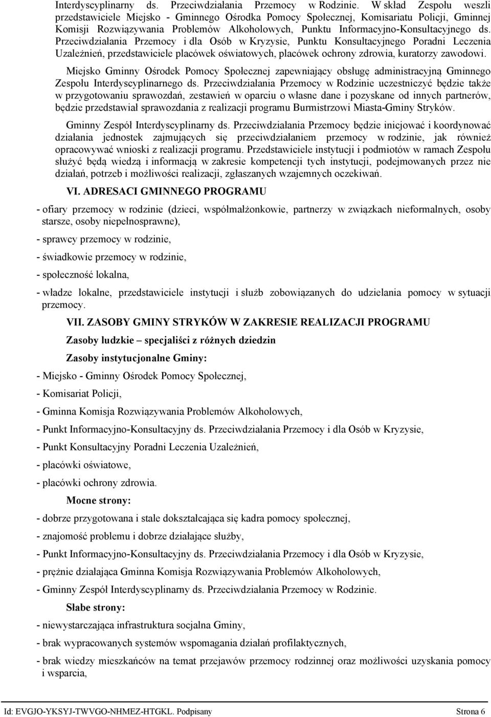 Przeciwdziałania Przemocy i dla Osób w Kryzysie, Punktu Konsultacyjnego Poradni Leczenia Uzależnień, przedstawiciele placówek oświatowych, placówek ochrony zdrowia, kuratorzy zawodowi.