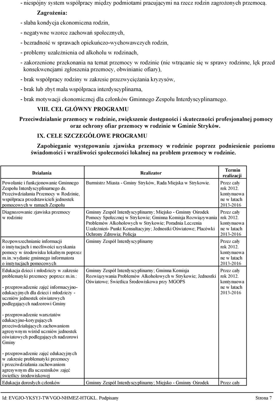 zakorzenione przekonania na temat przemocy w rodzinie (nie wtrącanie się w sprawy rodzinne, lęk przed konsekwencjami zgłoszenia przemocy, obwinianie ofiary), brak współpracy rodziny w zakresie