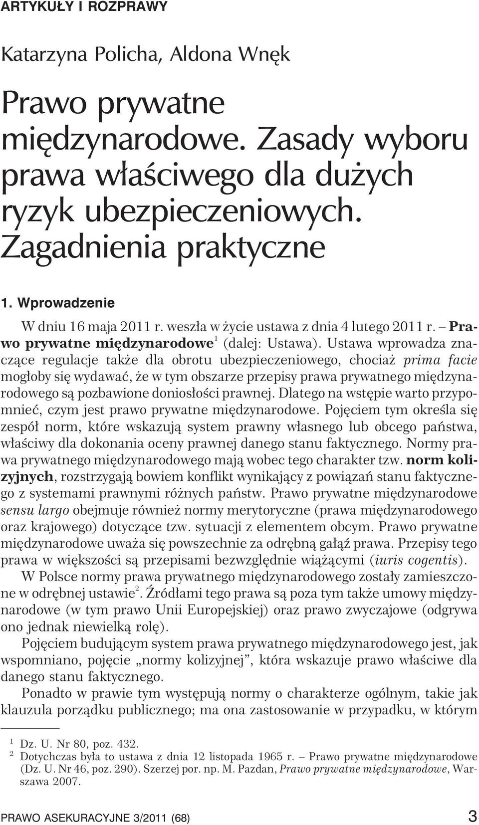 Ustawa wprowadza znacz¹ce regulacje tak e dla obrotu ubezpieczeniowego, chocia prima facie mog³oby siê wydawaæ, e w tym obszarze przepisy prawa prywatnego miêdzynarodowego s¹ pozbawione donios³oœci