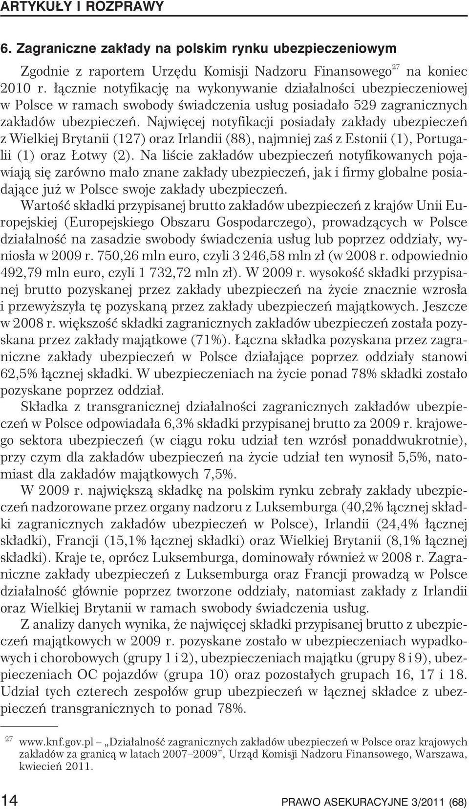 Najwiêcej notyfikacji posiada³y zak³ady ubezpieczeñ z Wielkiej Brytanii (127) oraz Irlandii (88), najmniej zaœ z Estonii (1), Portugalii (1) oraz otwy (2).