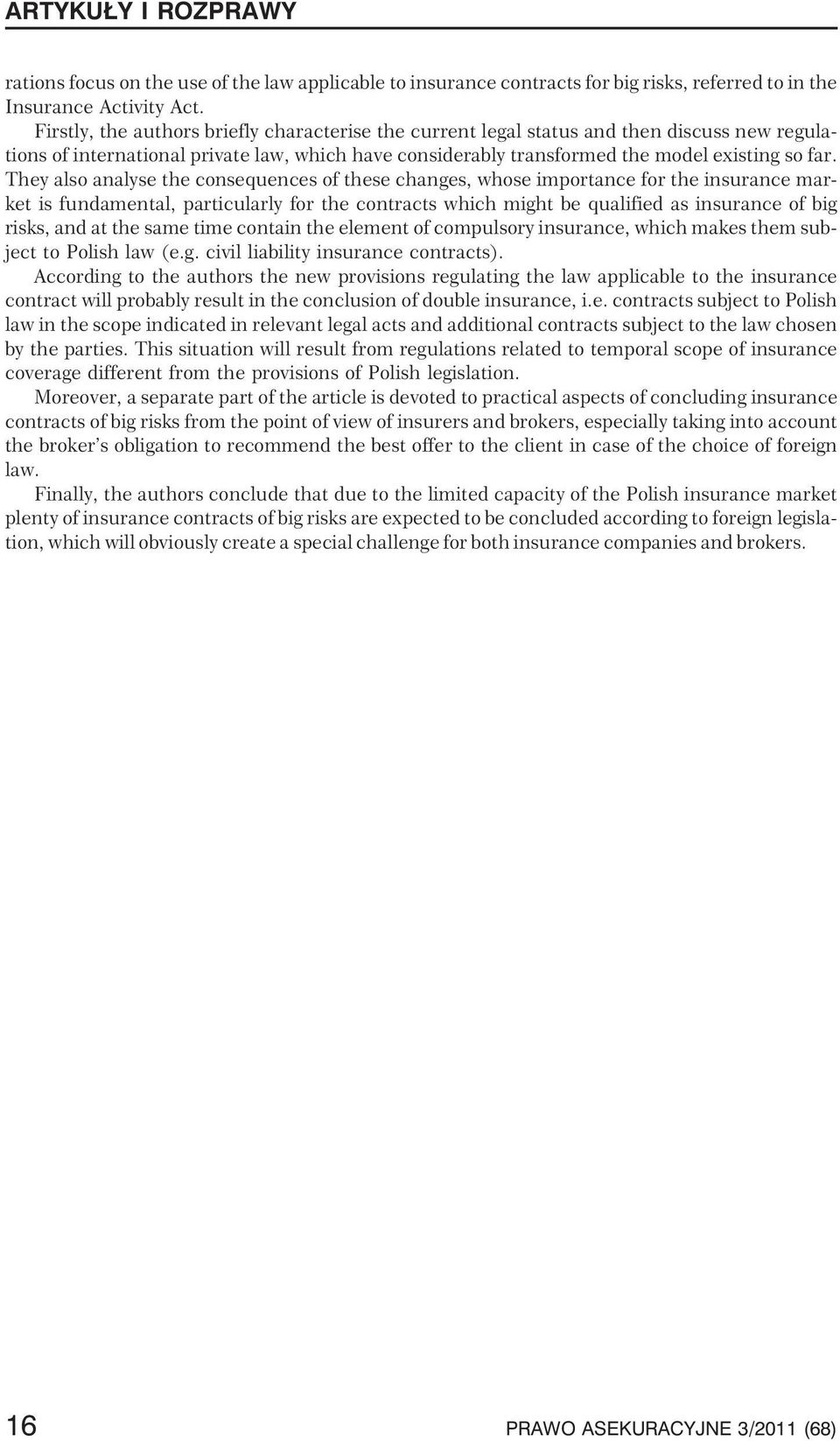 They also analyse the consequences of these changes, whose importance for the insurance market is fundamental, particularly for the contracts which might be qualified as insurance of big risks, and