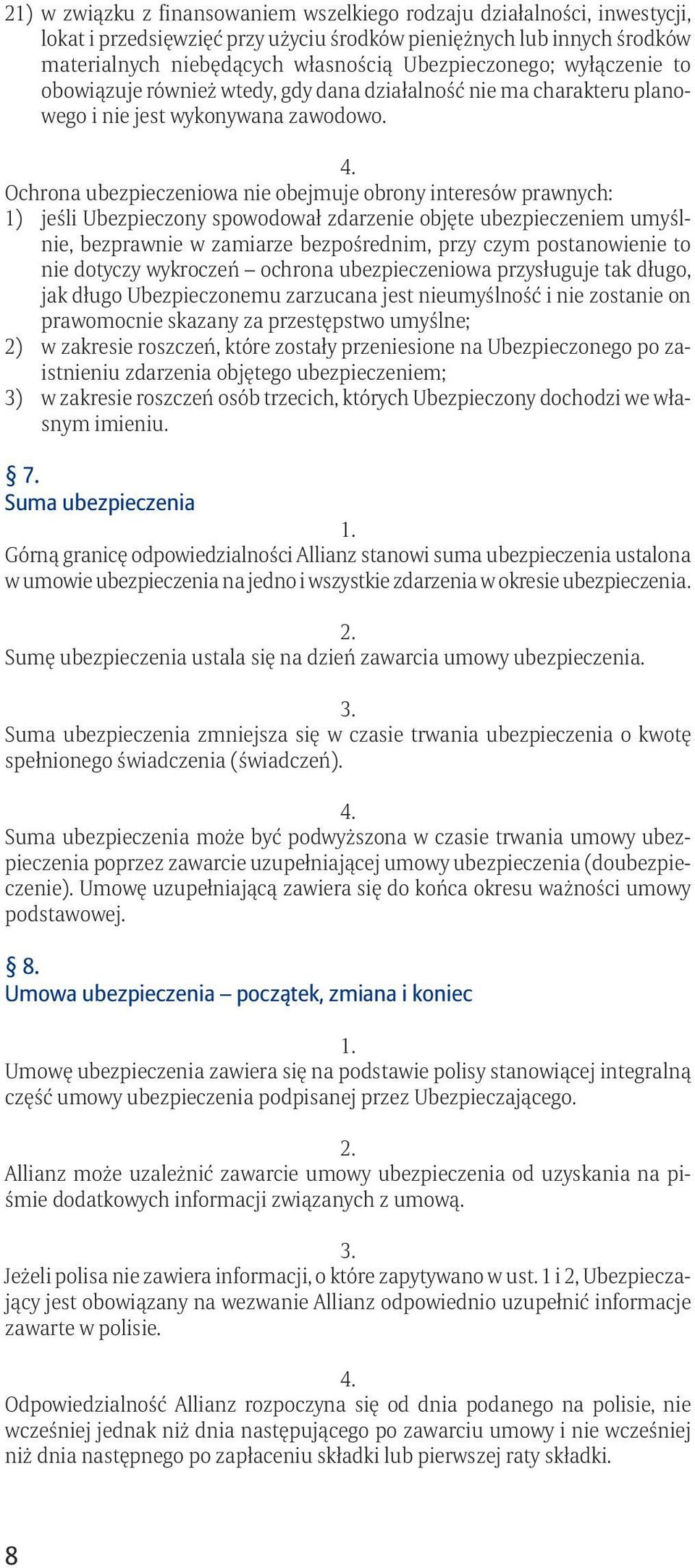 Ochrona ubezpieczeniowa nie obejmuje obrony interesów prawnych: 1) jeśli Ubezpieczony spowodował zdarzenie objęte ubezpieczeniem umyślnie, bezprawnie w zamiarze bezpośrednim, przy czym postanowienie