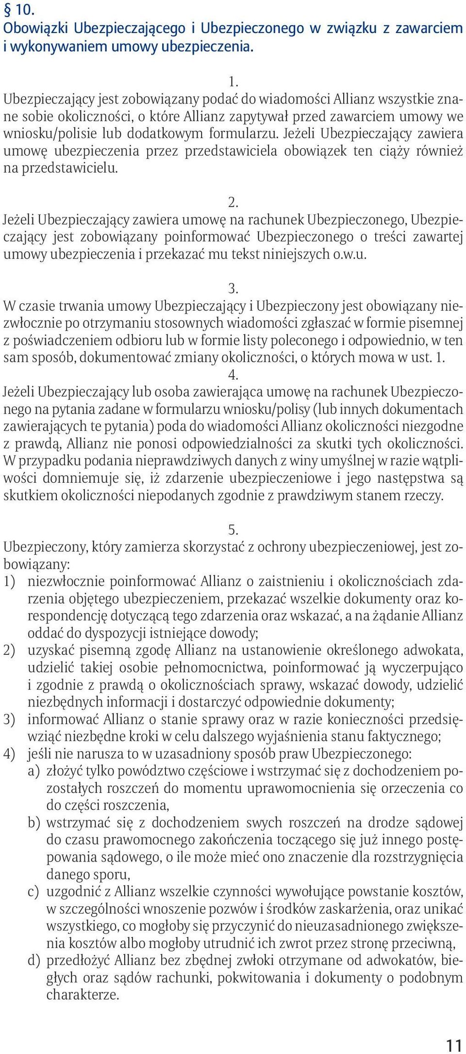 Jeżeli Ubezpieczający zawiera umowę ubezpieczenia przez przedstawiciela obowiązek ten ciąży również na przedstawicielu.