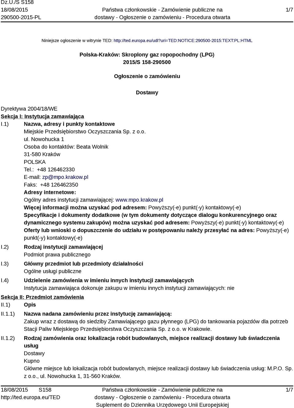 1) Nazwa, adresy i punkty kontaktowe Miejskie Przedsiębiorstwo Oczyszczania Sp. z o.o. ul. Nowohucka 1 Osoba do kontaktów: Beata Wolnik 31-580 Kraków Tel.: +48 126462330 E-mail: zp@mpo.krakow.