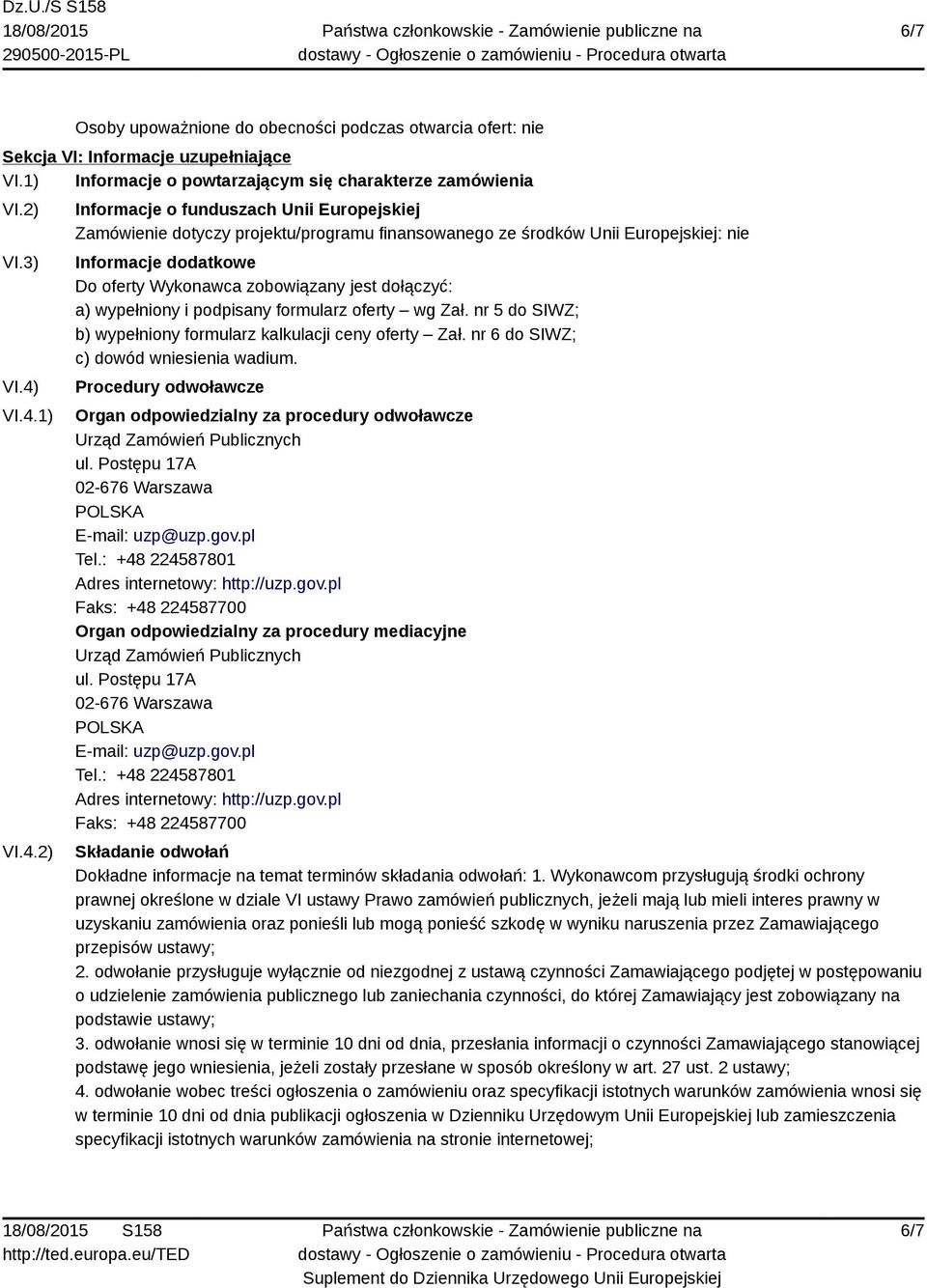 jest dołączyć: a) wypełniony i podpisany formularz oferty wg Zał. nr 5 do SIWZ; b) wypełniony formularz kalkulacji ceny oferty Zał. nr 6 do SIWZ; c) dowód wniesienia wadium.