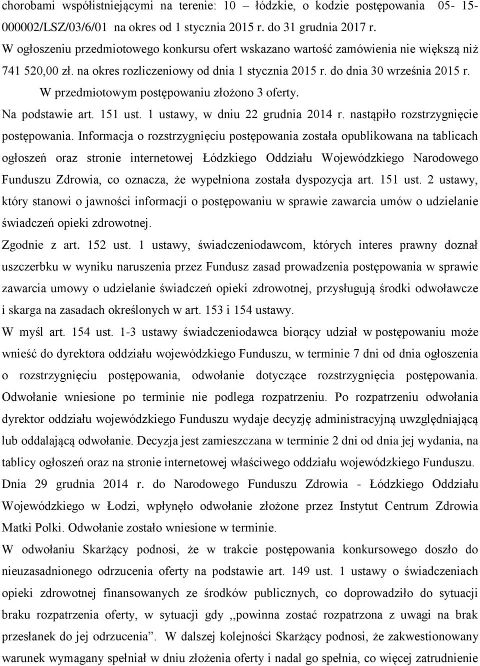 W przedmiotowym postępowaniu złożono 3 oferty. Na podstawie art. 151 ust. 1 ustawy, w dniu 22 grudnia 214 r. nastąpiło rozstrzygnięcie postępowania.