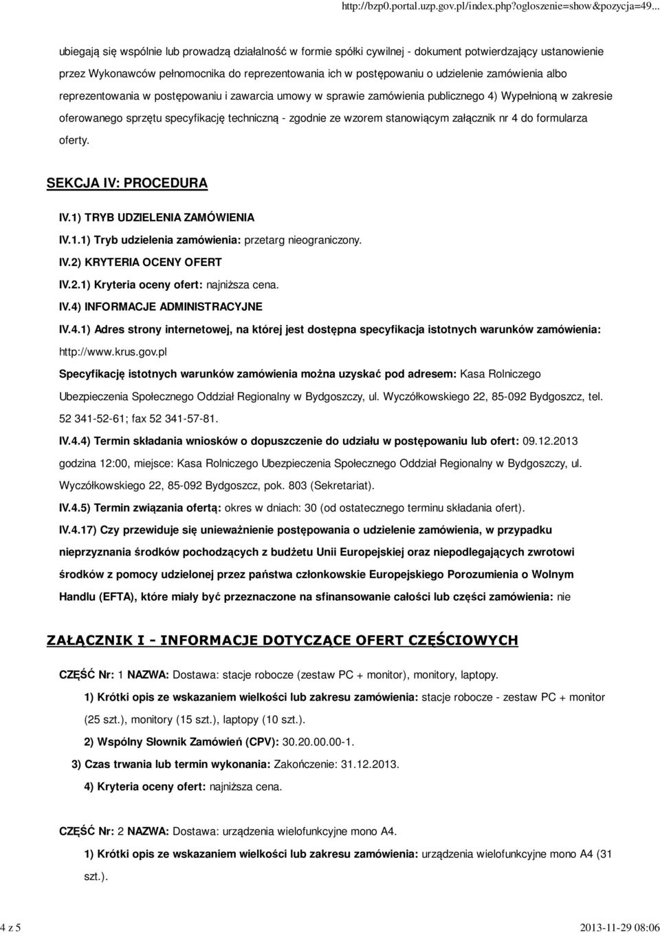 zgodnie ze wzorem stanowiącym załącznik nr 4 do formularza oferty. SEKCJA IV: PROCEDURA IV.1) TRYB UDZIELENIA ZAMÓWIENIA IV.1.1) Tryb udzielenia zamówienia: przetarg nieograniczony. IV.2) KRYTERIA OCENY OFERT IV.