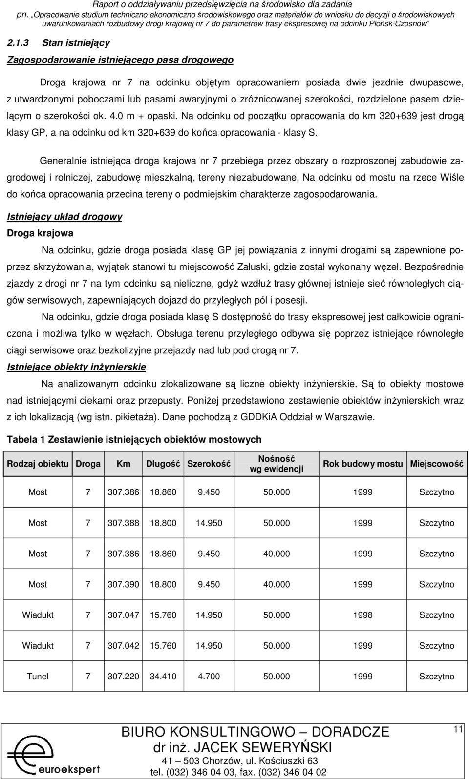 Generalnie istniejąca drga krajwa nr 7 przebiega przez bszary rzprsznej zabudwie zagrdwej i rlniczej, zabudwę mieszkalną, tereny niezabudwane.