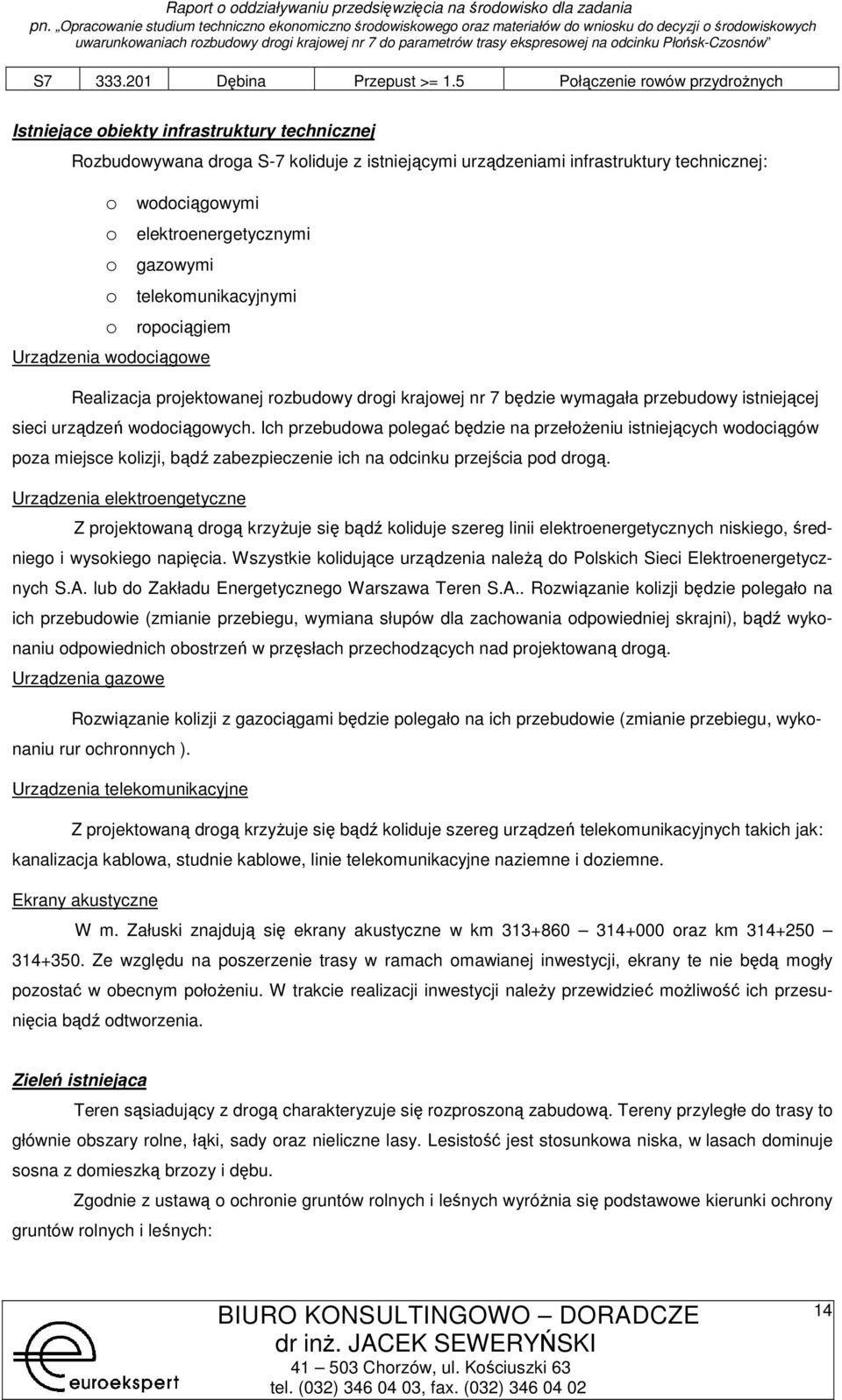 telekmunikacyjnymi rpciągiem Urządzenia wdciągwe Realizacja prjektwanej rzbudwy drgi krajwej nr 7 będzie wymagała przebudwy istniejącej sieci urządzeń wdciągwych.