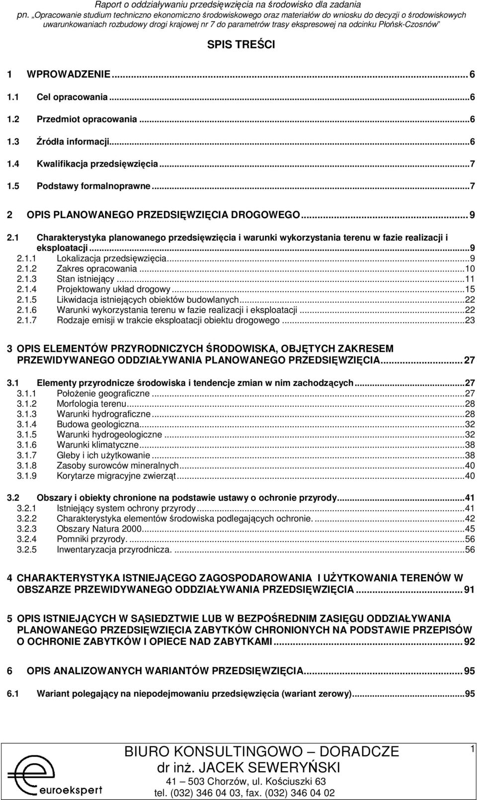 ..9 2.1.2 Zakres pracwania...10 2.1.3 Stan istniejący...11 2.1.4 Prjektwany układ drgwy...15 2.1.5 Likwidacja istniejących biektów budwlanych...22 2.1.6 Warunki wykrzystania terenu w fazie realizacji i eksplatacji.