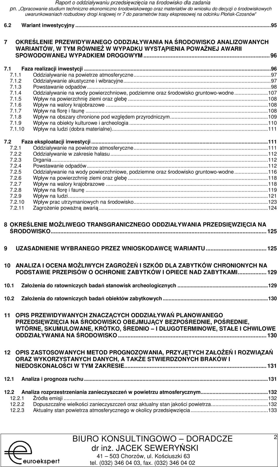 ..107 7.1.5 Wpływ na pwierzchnię ziemi raz glebę...108 7.1.6 Wpływ na walry krajbrazwe...108 7.1.7 Wpływ na flrę i faunę...108 7.1.8 Wpływ na bszary chrnine pd względem przyrdniczym...109 7.1.9 Wpływ na biekty kulturwe i archelgia.