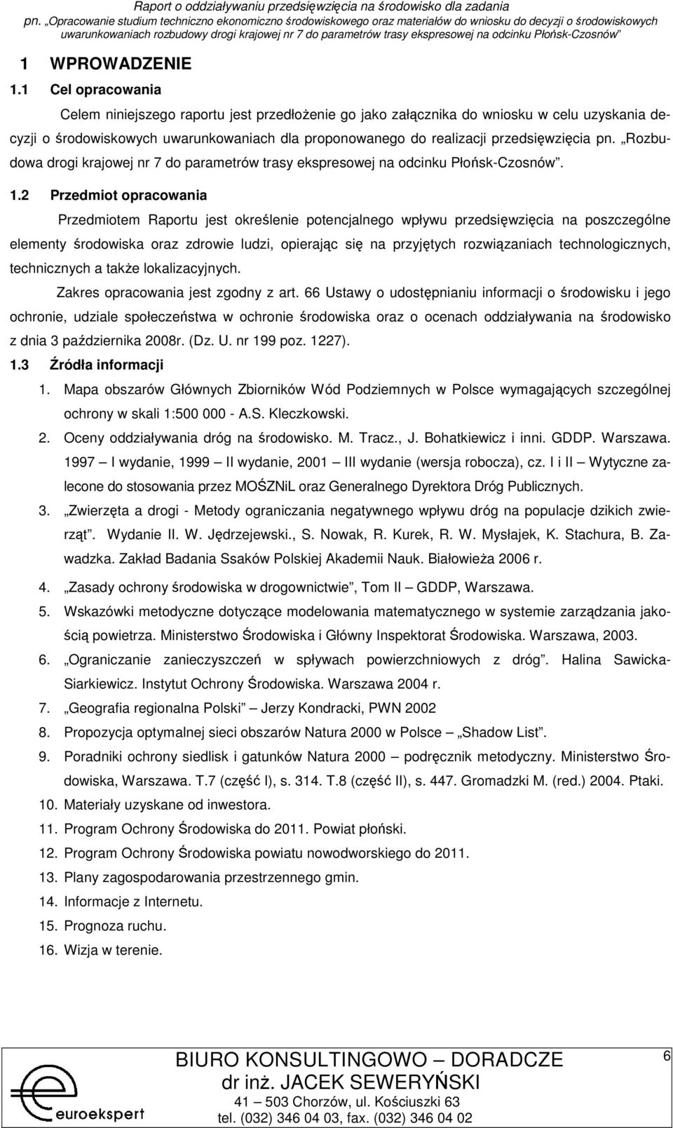 2 Przedmit pracwania Przedmitem Raprtu jest kreślenie ptencjalneg wpływu przedsięwzięcia na pszczególne elementy śrdwiska raz zdrwie ludzi, pierając się na przyjętych rzwiązaniach technlgicznych,