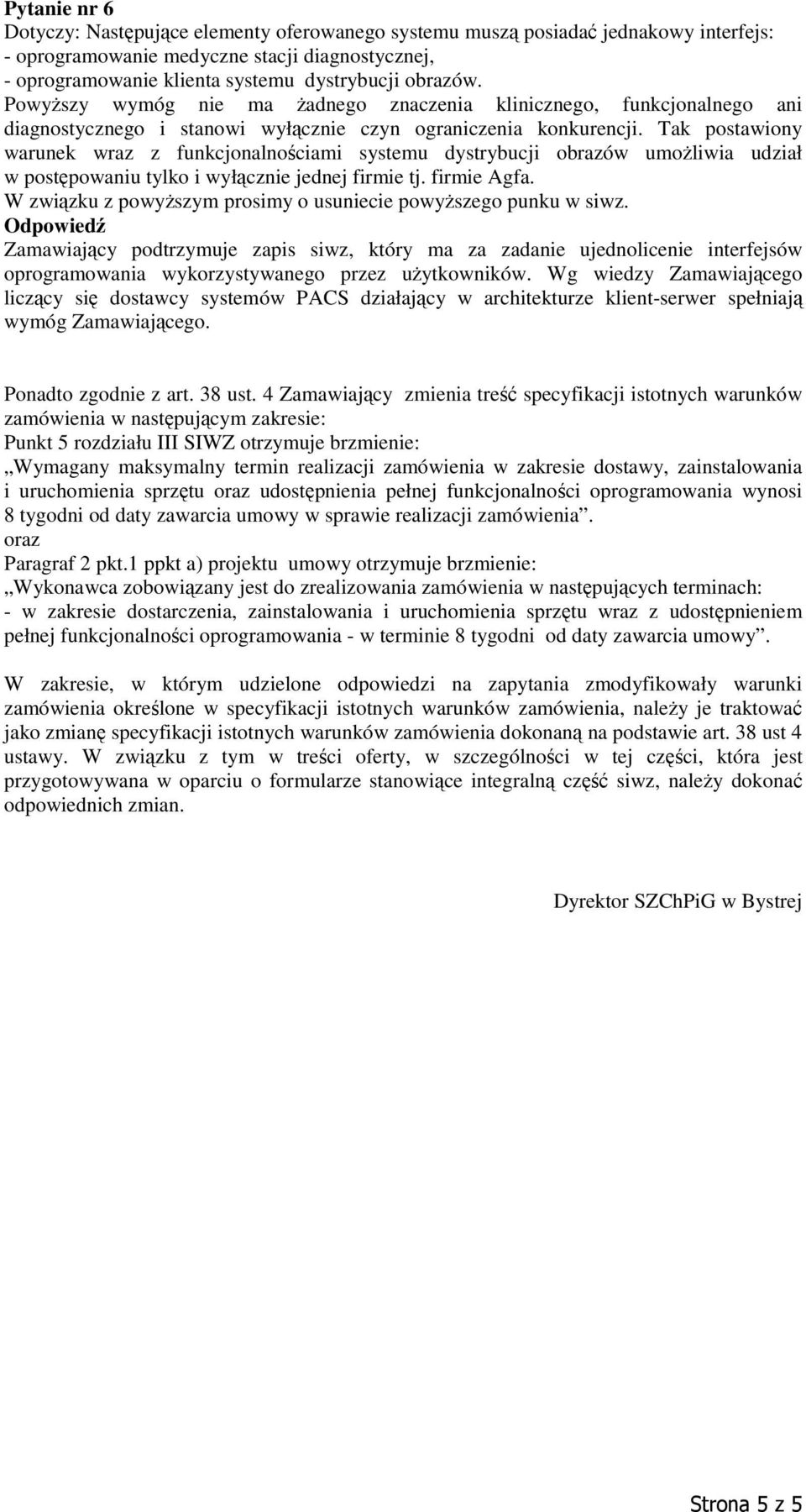 Tak postawiony warunek wraz z funkcjonalnościami systemu dystrybucji obrazów umoŝliwia udział w postępowaniu tylko i wyłącznie jednej firmie tj. firmie Agfa.