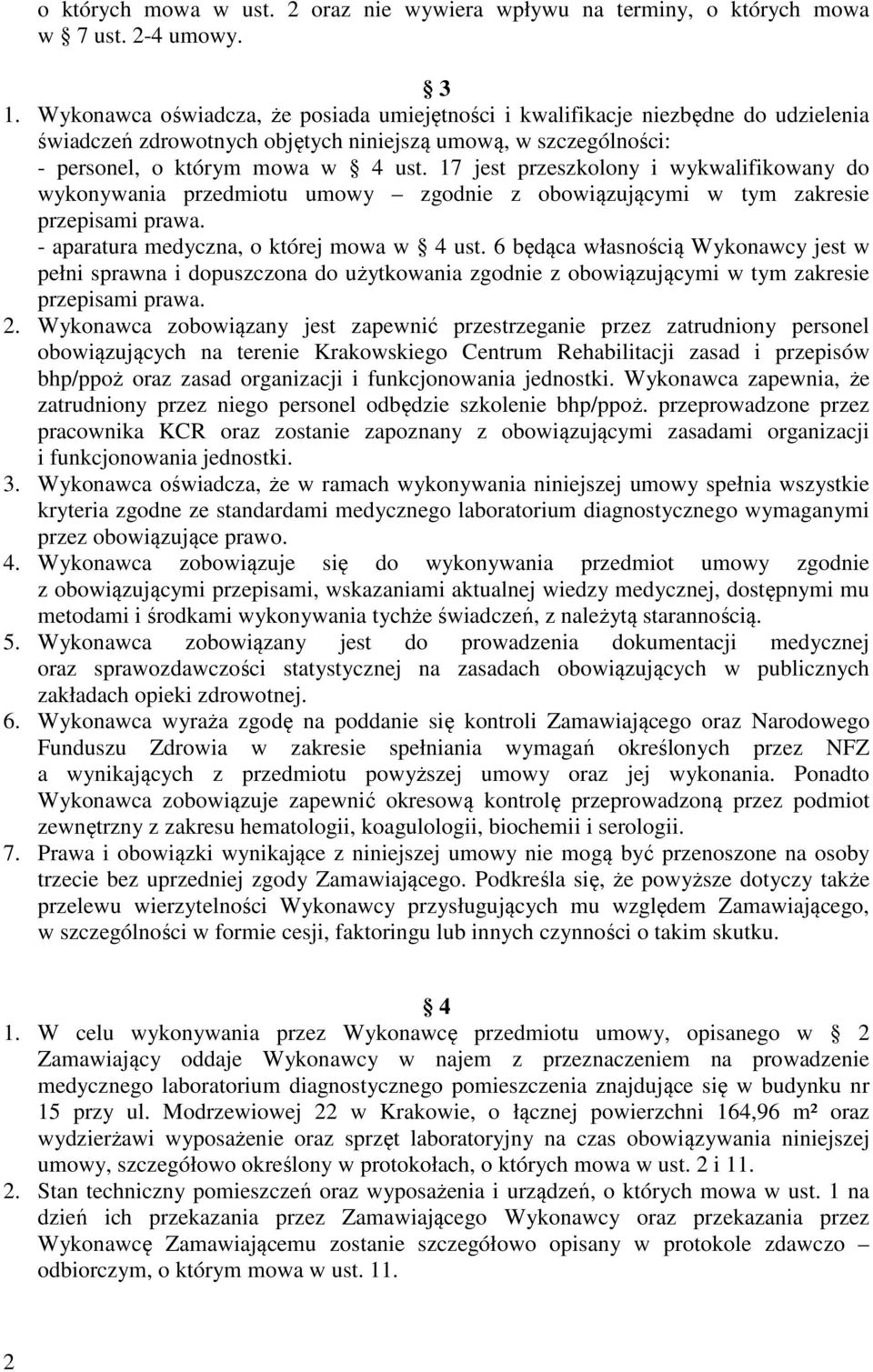 17 jest przeszkolony i wykwalifikowany do wykonywania przedmiotu umowy zgodnie z obowiązującymi w tym zakresie przepisami prawa. - aparatura medyczna, o której mowa w 4 ust.