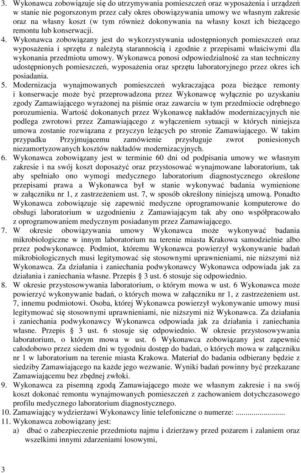 Wykonawca zobowiązany jest do wykorzystywania udostępnionych pomieszczeń oraz wyposażenia i sprzętu z należytą starannością i zgodnie z przepisami właściwymi dla wykonania przedmiotu umowy.