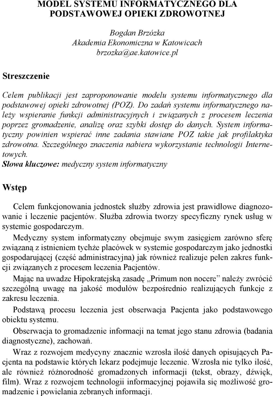 Do zadań systemu informatycznego naleŝy wspieranie funkcji administracyjnych i związanych z procesem leczenia poprzez gromadzenie, analizę oraz szybki dostęp do danych.