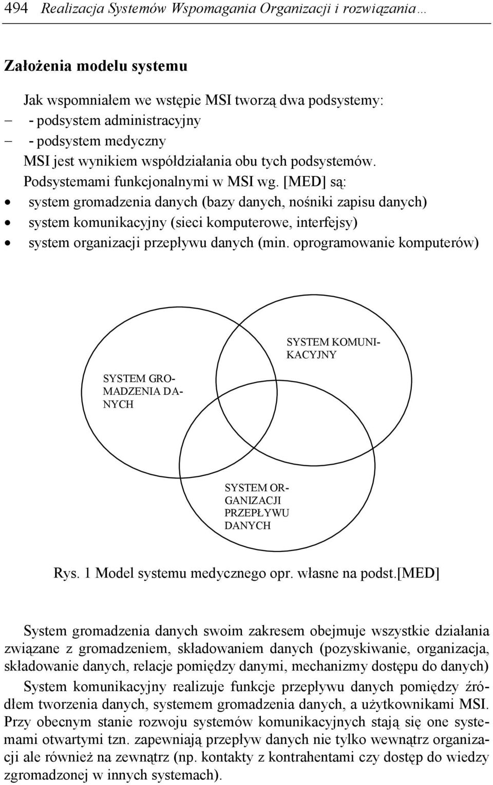 [MED] są: system gromadzenia danych (bazy danych, nośniki zapisu danych) system komunikacyjny (sieci komputerowe, interfejsy) system organizacji przepływu danych (min.