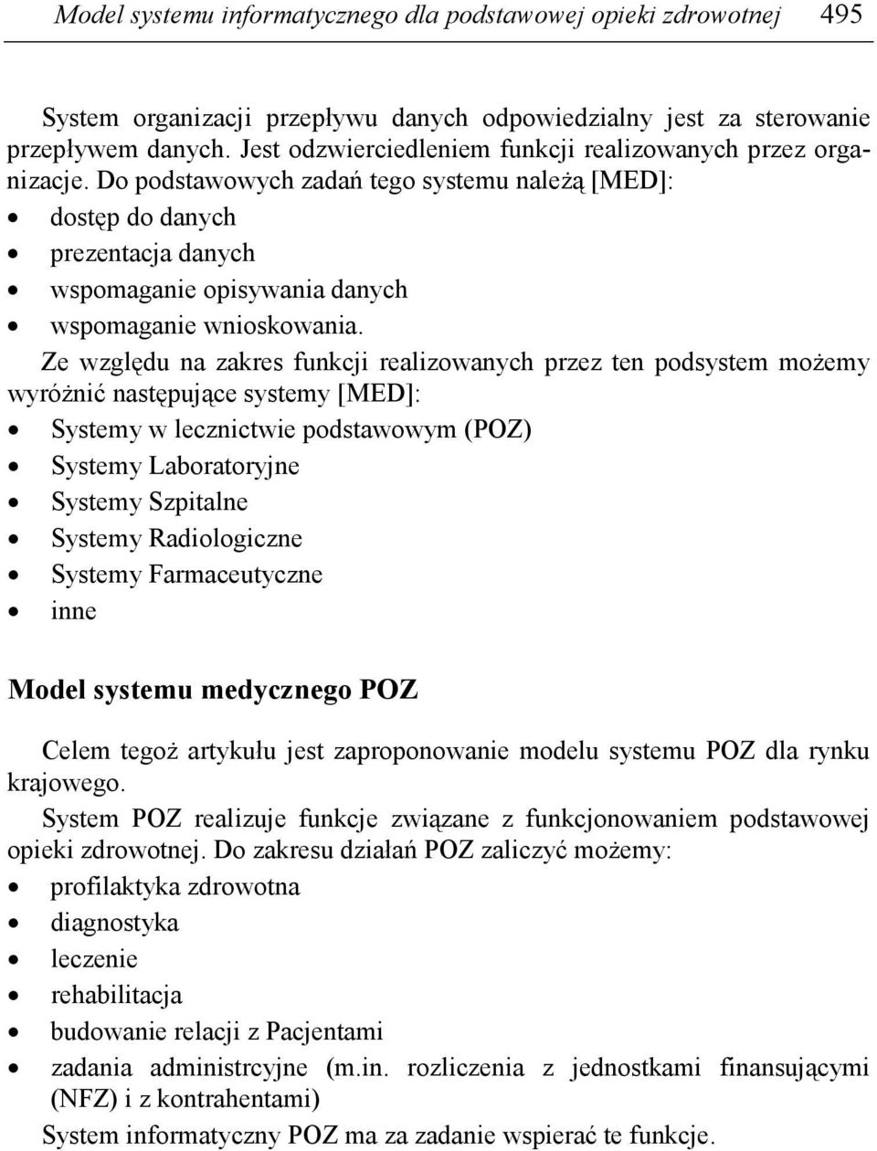 Do podstawowych zadań tego systemu naleŝą [MED]: dostęp do danych prezentacja danych wspomaganie opisywania danych wspomaganie wnioskowania.