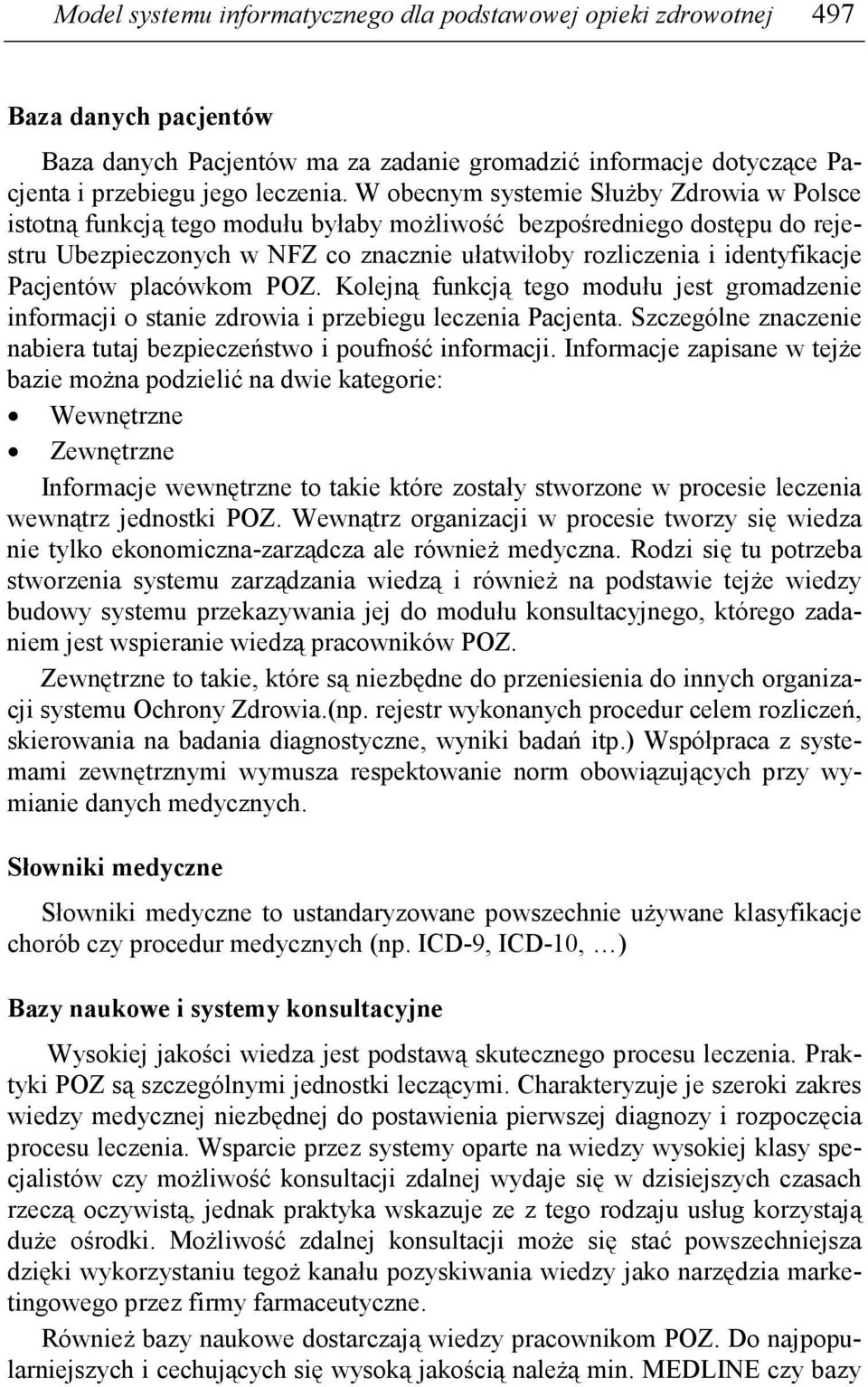 Pacjentów placówkom POZ. Kolejną funkcją tego modułu jest gromadzenie informacji o stanie zdrowia i przebiegu leczenia Pacjenta.
