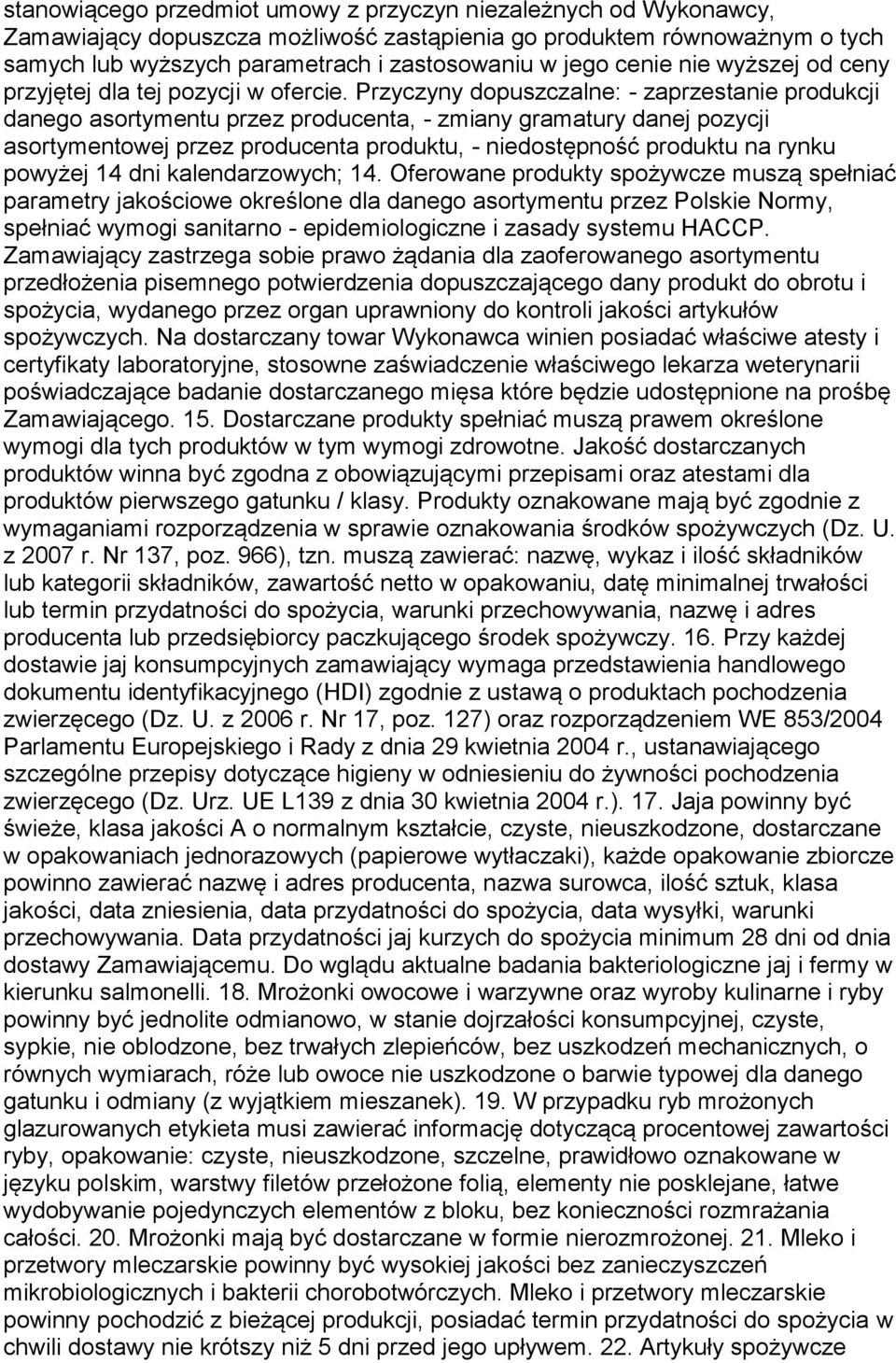 Przyczyny dopuszczalne: - zaprzestanie produkcji danego asortymentu przez producenta, - zmiany gramatury danej pozycji asortymentowej przez producenta produktu, - niedostępność produktu na rynku