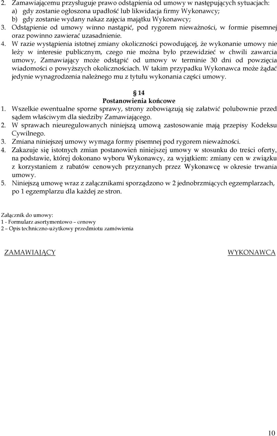 W razie wystąpienia istotnej zmiany okoliczności powodującej, że wykonanie umowy nie leży w interesie publicznym, czego nie można było przewidzieć w chwili zawarcia umowy, Zamawiający może odstąpić