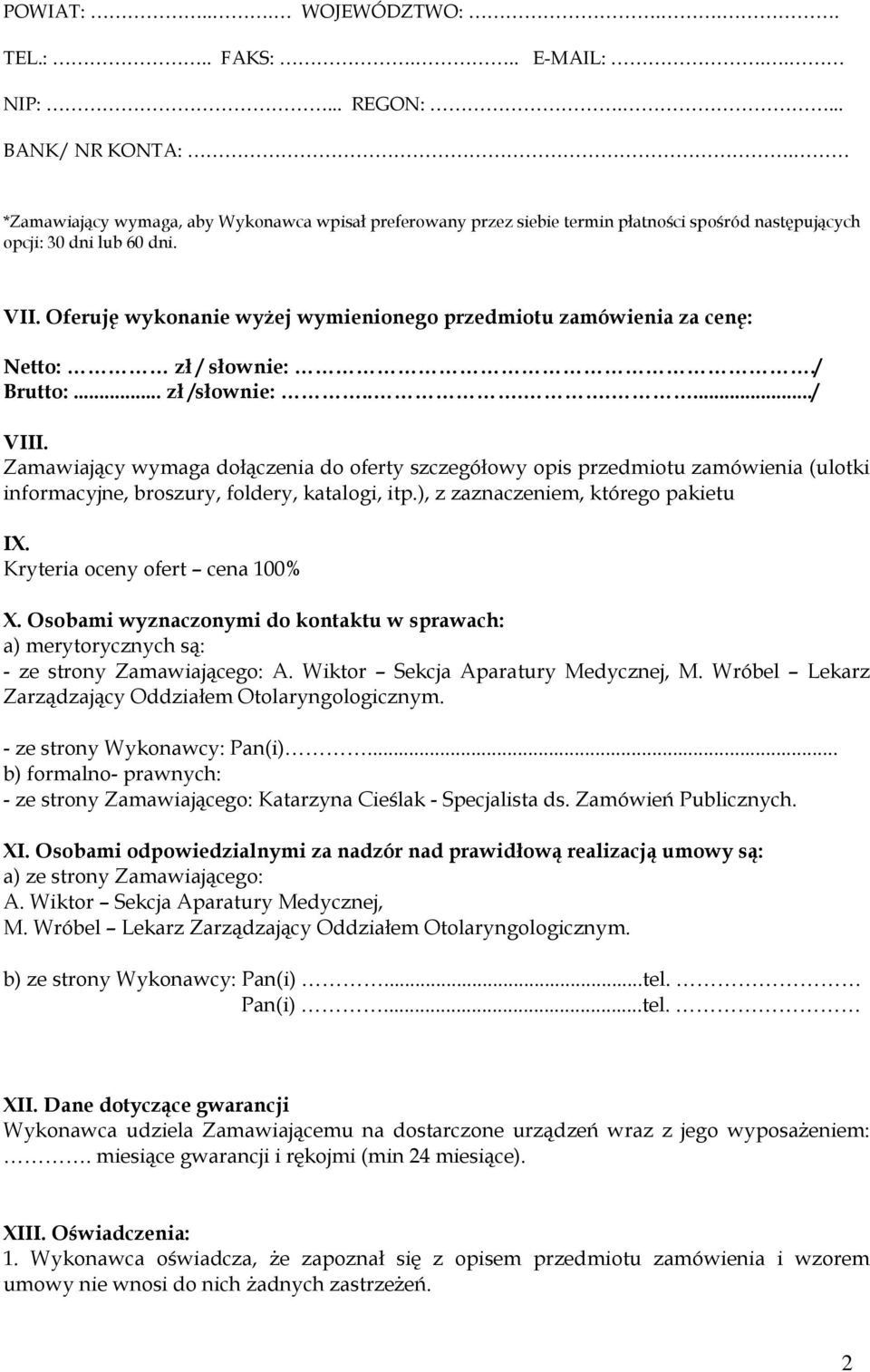 Oferuję wykonanie wyżej wymienionego przedmiotu zamówienia za cenę: Netto: zł / słownie:./ Brutto:... zł /słownie:......./ VIII.