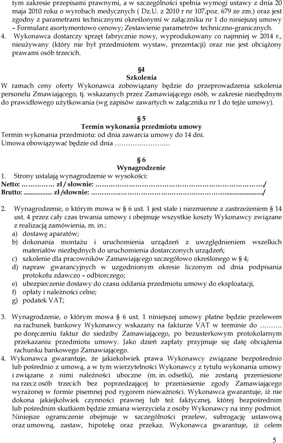 Wykonawca dostarczy sprzęt fabrycznie nowy, wyprodukowany co najmniej w 2014 r., nieużywany (który nie był przedmiotem wystaw, prezentacji) oraz nie jest obciążony prawami osób trzecich.