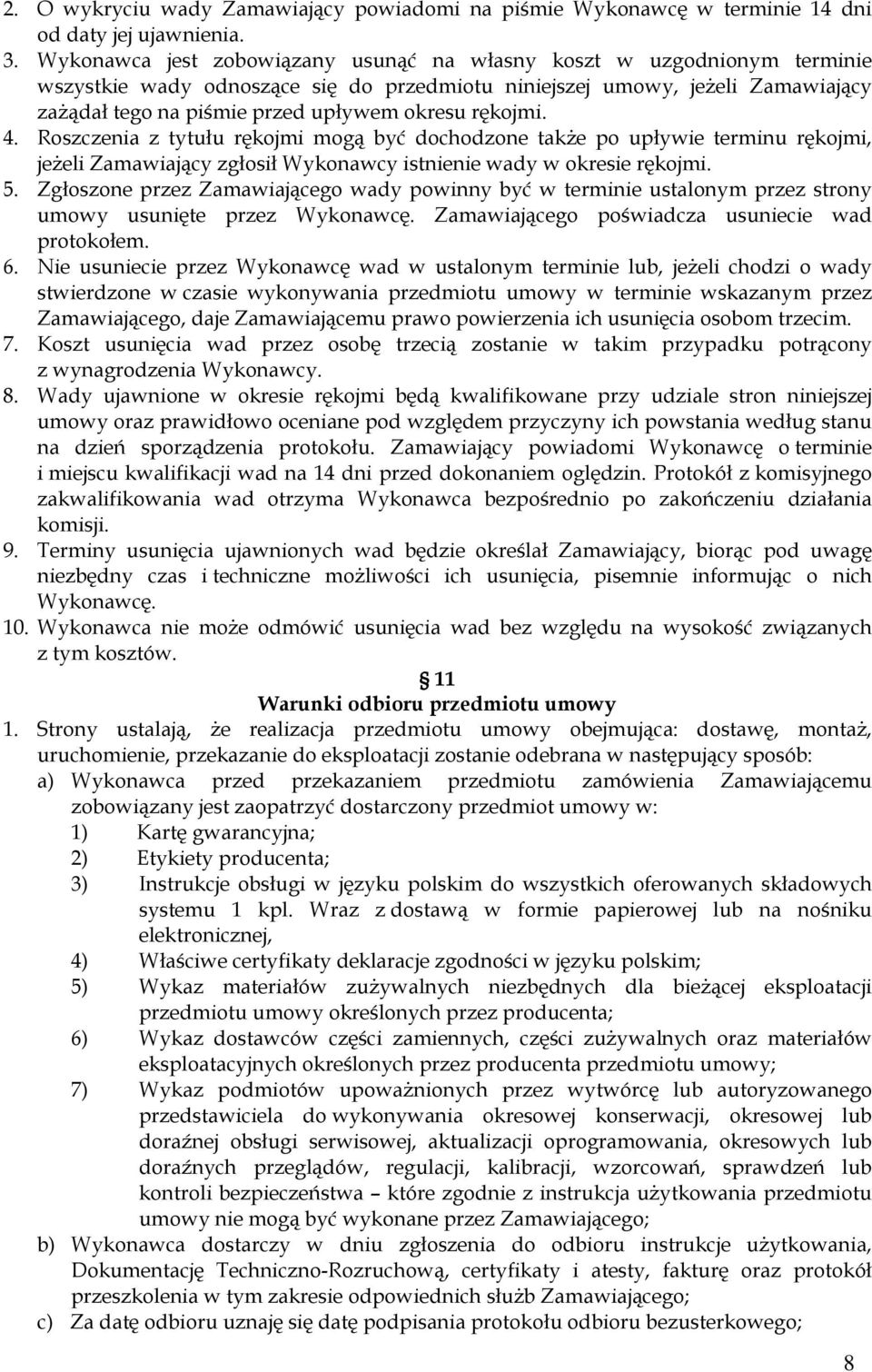 rękojmi. 4. Roszczenia z tytułu rękojmi mogą być dochodzone także po upływie terminu rękojmi, jeżeli Zamawiający zgłosił Wykonawcy istnienie wady w okresie rękojmi. 5.