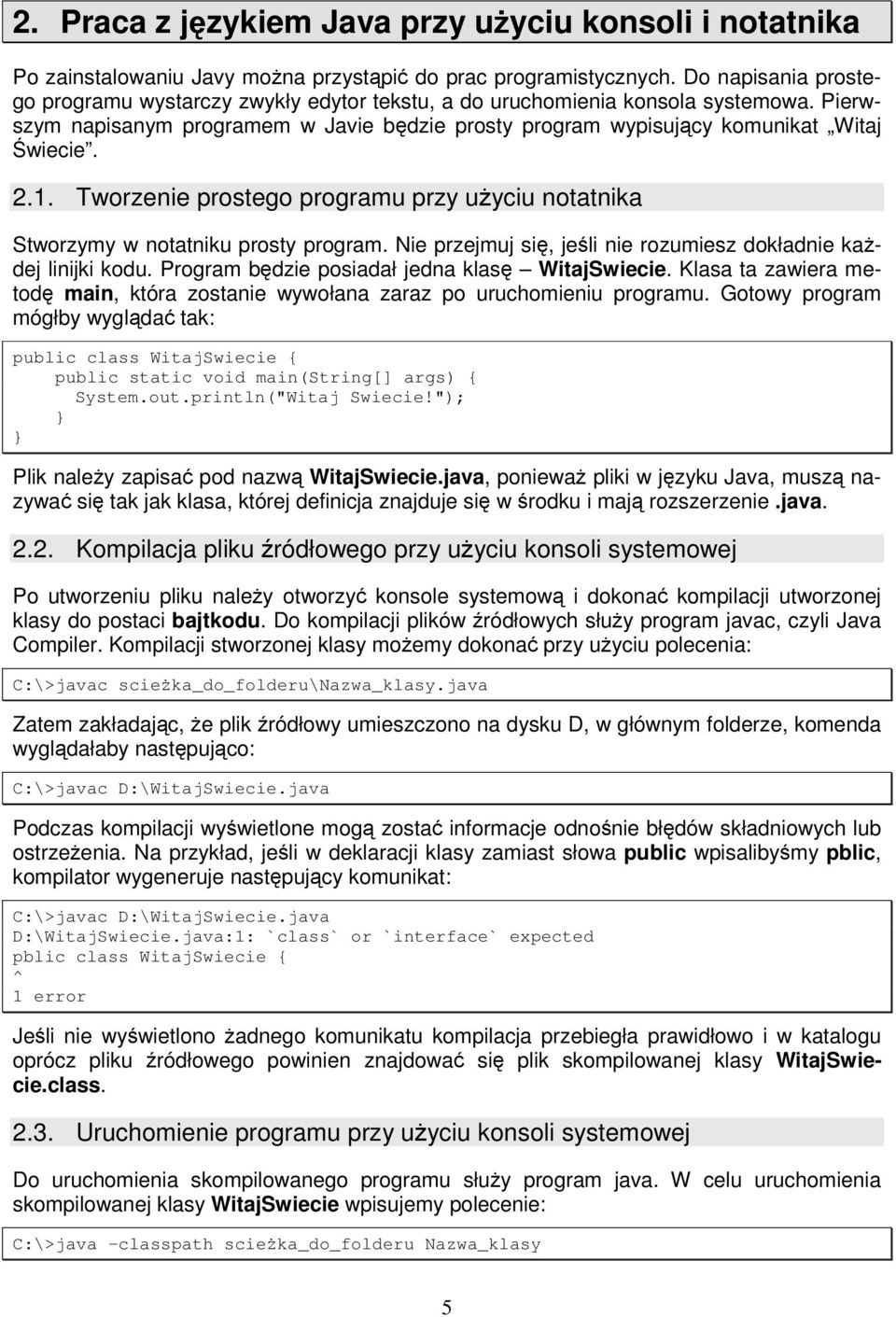 Tworzenie prostego programu przy uyciu notatnika Stworzymy w notatniku prosty program. Nie przejmuj si, jeli nie rozumiesz dokładnie kadej linijki kodu. Program bdzie posiadał jedna klas WitajSwiecie.