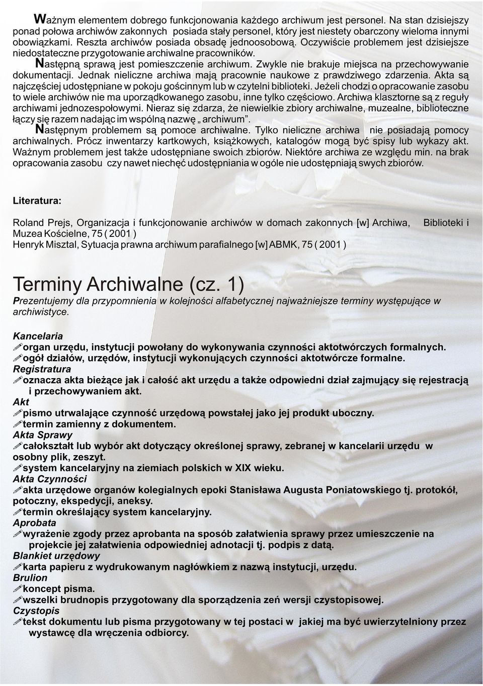 Oczywiście problemem jest dzisiejsze niedostateczne przygotowanie archiwalne pracowników. Następną sprawą jest pomieszczenie archiwum. Zwykle nie brakuje miejsca na przechowywanie dokumentacji.